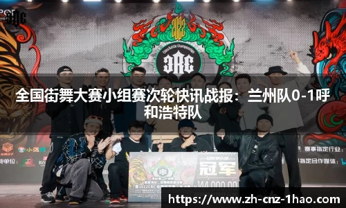 全国街舞大赛小组赛次轮快讯战报:兰州队0-1呼和浩特队