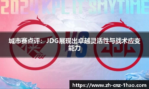城市赛点评:JDG展现出卓越灵活性与战术应变能力